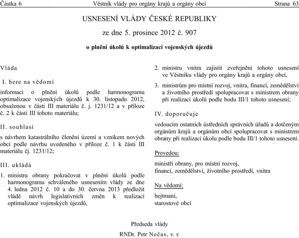 2 k části III tohoto materiálu; II. souhlasí s návrhem katastrálního členění území a vznikem nových obcí podle návrhu uvedeného v příloze č. 1 k části III materiálu čj. 1231/12; III. ukládá 1.