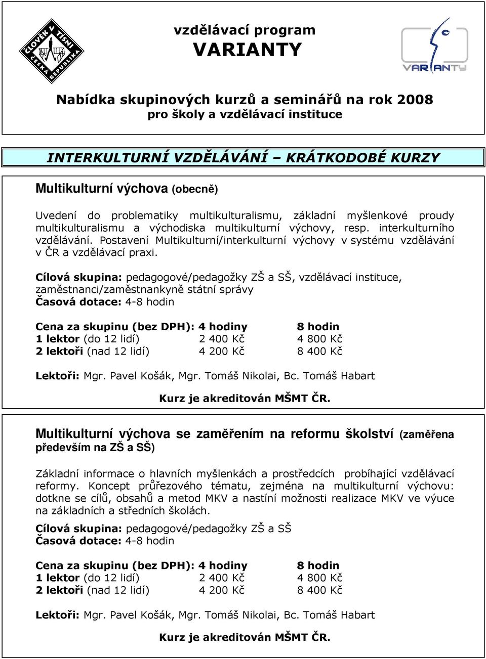 Postavení Multikulturní/interkulturní výchovy v systému vzdělávání v ČR a vzdělávací praxi., vzdělávací instituce, zaměstnanci/zaměstnankyně státní správy Lektoři: Mgr. Pavel Košák, Mgr.