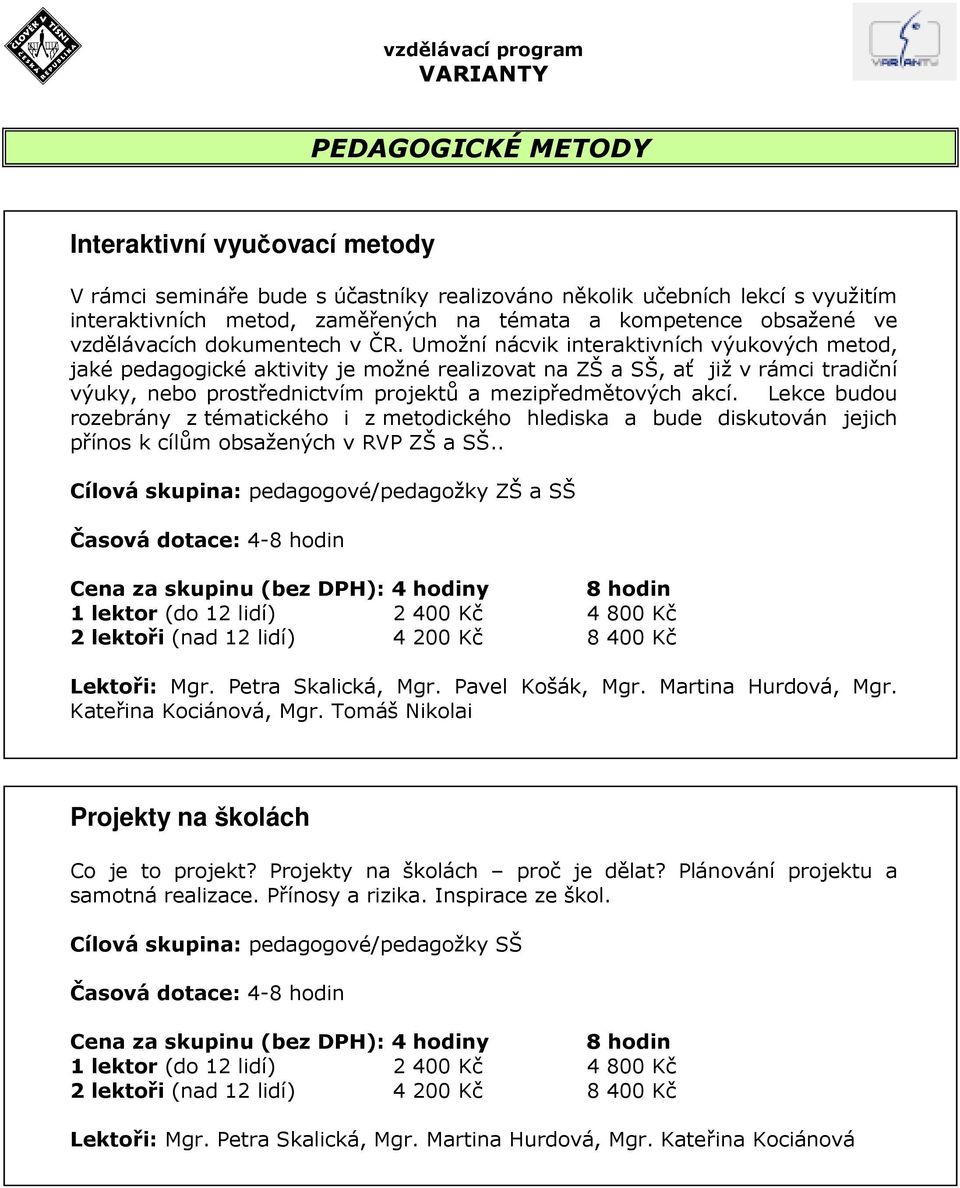 Umožní nácvik interaktivních výukových metod, jaké pedagogické aktivity je možné realizovat na ZŠ a SŠ, ať již v rámci tradiční výuky, nebo prostřednictvím projektů a mezipředmětových akcí.