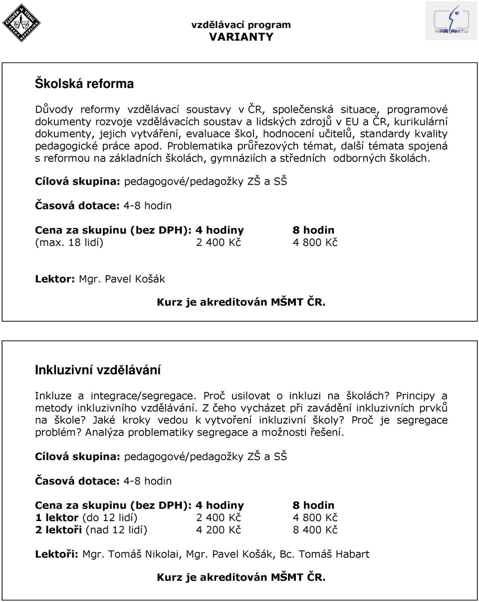 Problematika průřezových témat, další témata spojená s reformou na základních školách, gymnáziích a středních odborných školách. (max. 18 lidí) 2 400 Kč 4 800 Kč Lektor: Mgr.