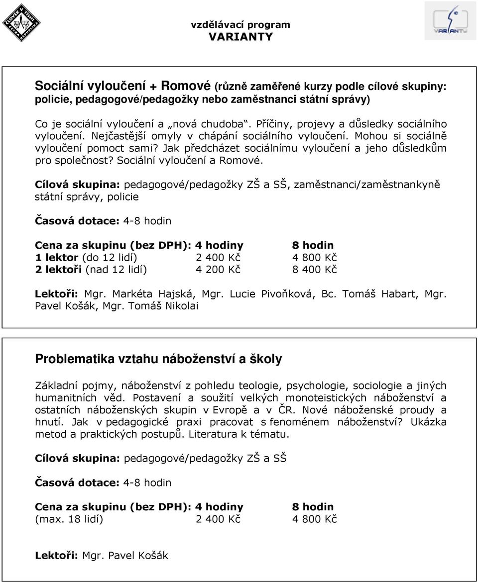 Jak předcházet sociálnímu vyloučení a jeho důsledkům pro společnost? Sociální vyloučení a Romové., zaměstnanci/zaměstnankyně státní správy, policie Lektoři: Mgr. Markéta Hajská, Mgr.