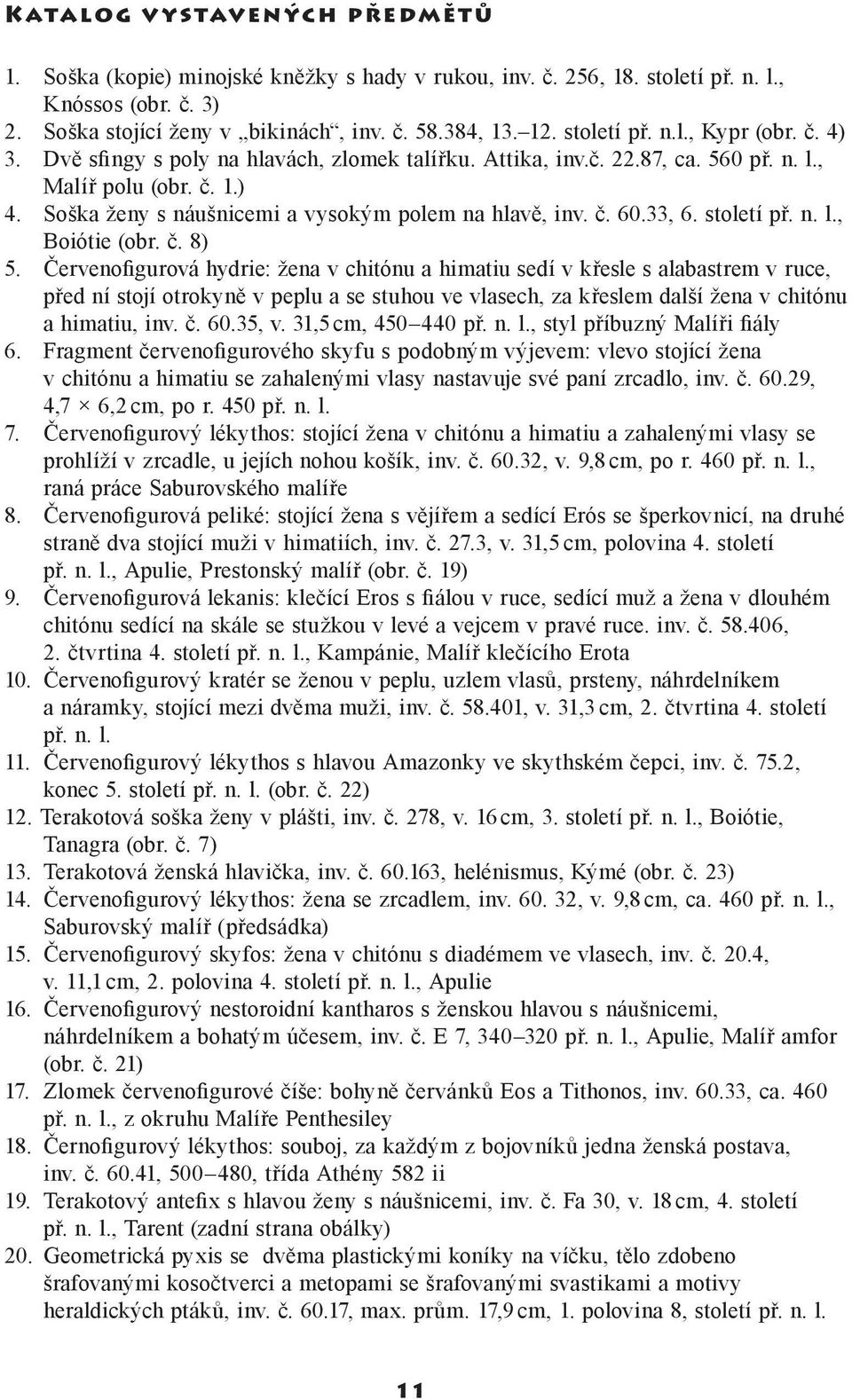 Soška ženy s náušnicemi a vysokým polem na hlavě, inv. č. 60.33, 6. století př. n. l., Boiótie (obr. č. 8) 5.
