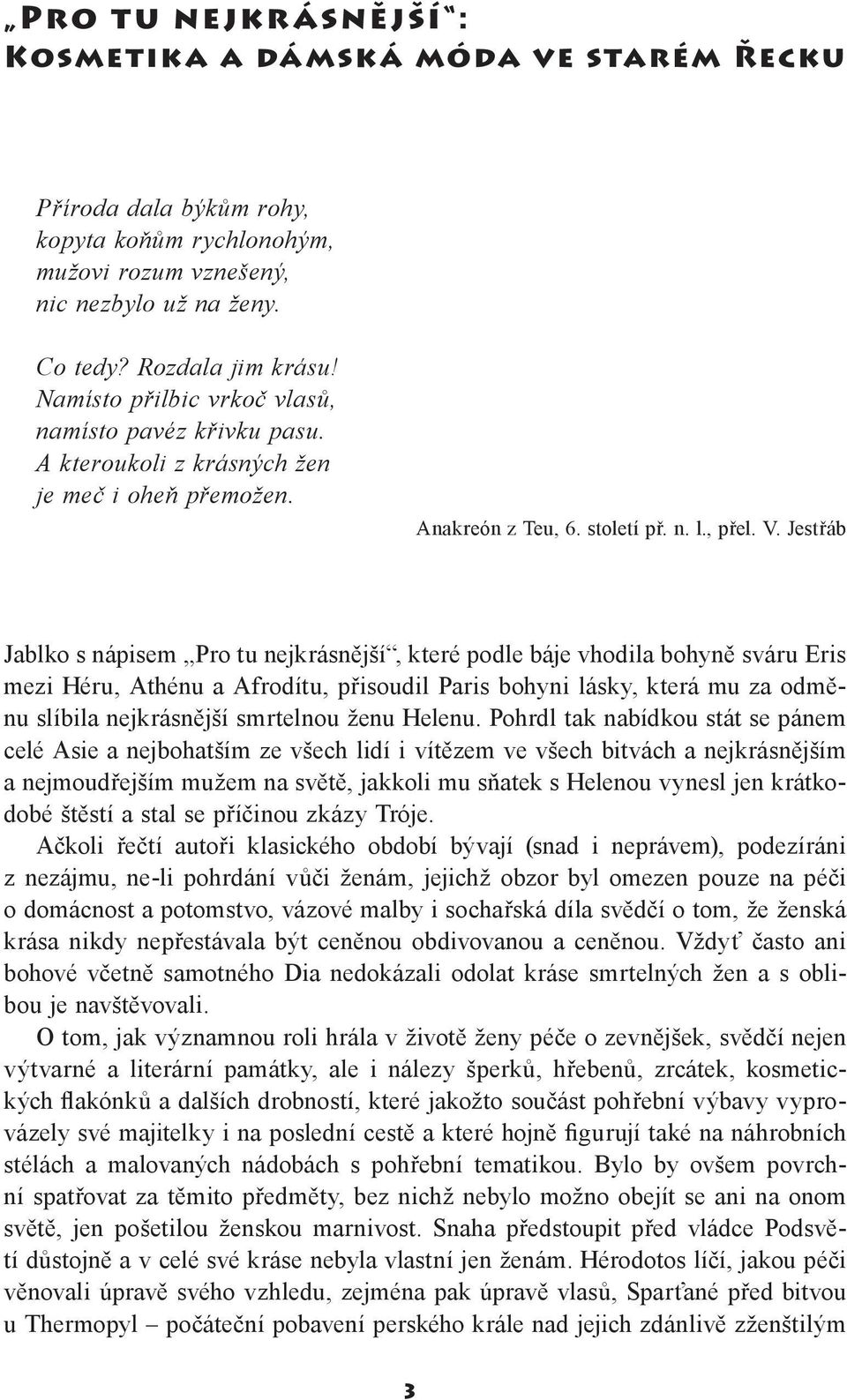 Jestřáb Jablko s nápisem Pro tu nejkrásnější, které podle báje vhodila bohyně sváru Eris mezi Héru, Athénu a Afrodítu, přisoudil Paris bohyni lásky, která mu za odměnu slíbila nejkrásnější smrtelnou
