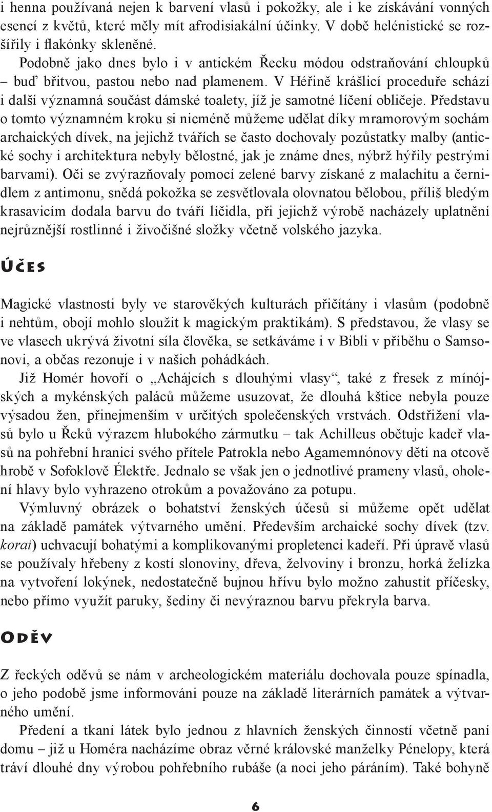 V Héřině krášlicí proceduře schází i další významná součást dámské toalety, jíž je samotné líčení obličeje.
