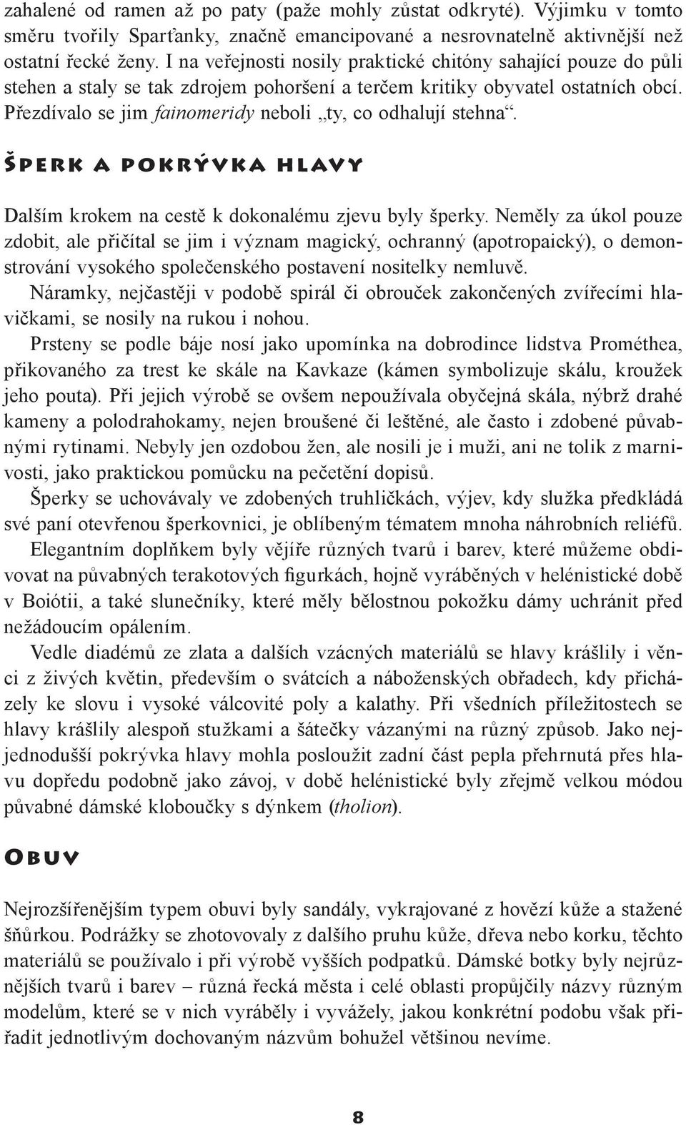 Přezdívalo se jim fainomeridy neboli ty, co odhalují stehna. Šperk a pokrývka hl avy Dalším krokem na cestě k dokonalému zjevu byly šperky.