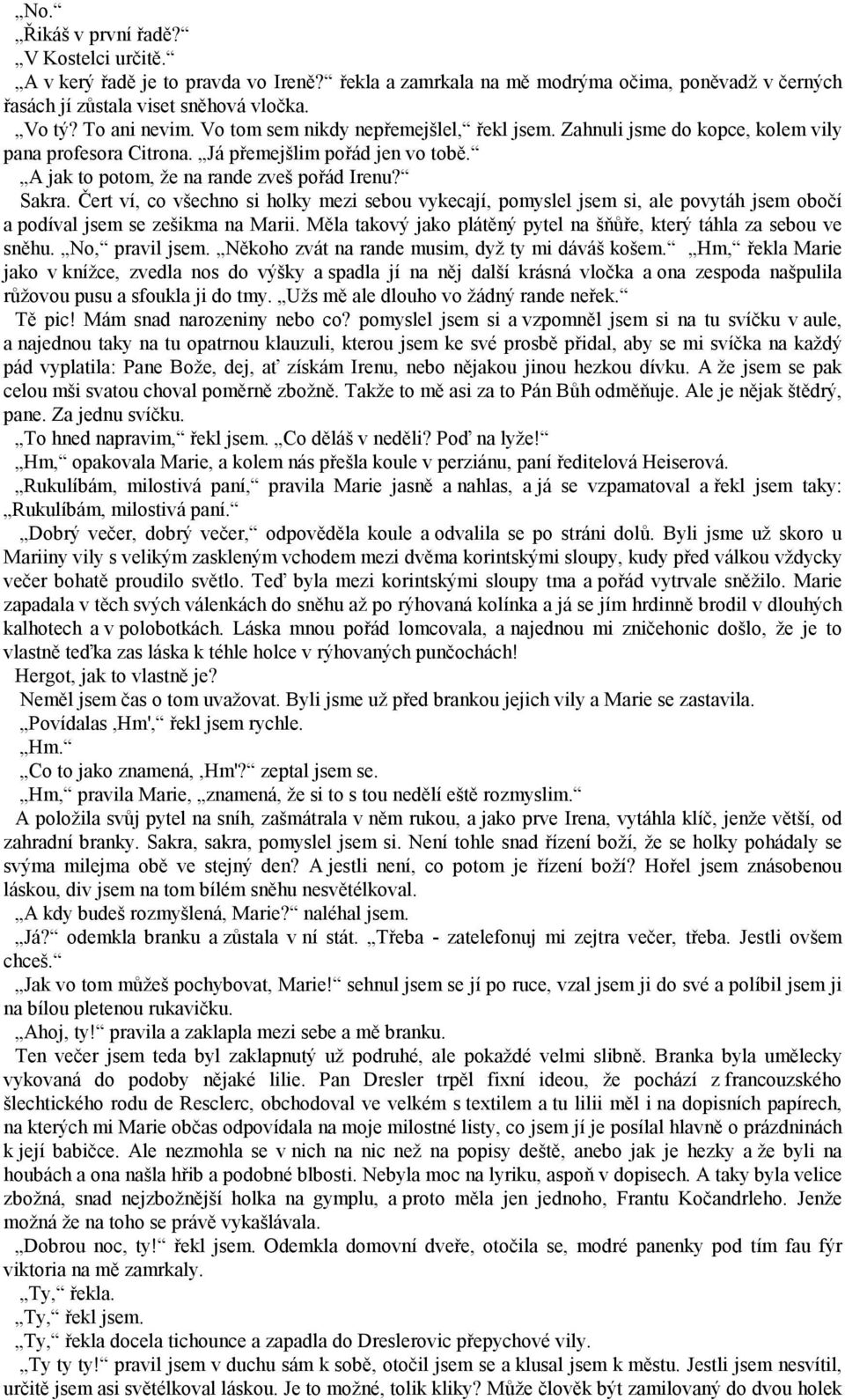 Čert ví, co všechno si holky mezi sebou vykecají, pomyslel jsem si, ale povytáh jsem obočí a podíval jsem se zešikma na Marii. Měla takový jako plátěný pytel na šňůře, který táhla za sebou ve sněhu.