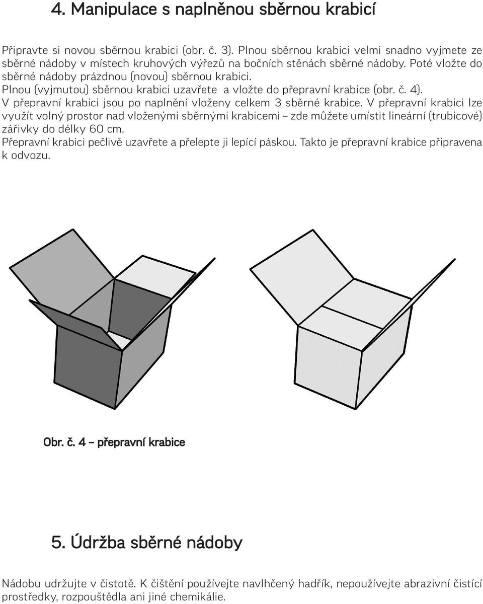 Plnou (vyjmutou) sběrnou krabici uzavřete a vložte do přepravní krabice (obr. č. 4). V přepravní krabici jsou po naplnění vloženy celkem 3 sběrné krabice.