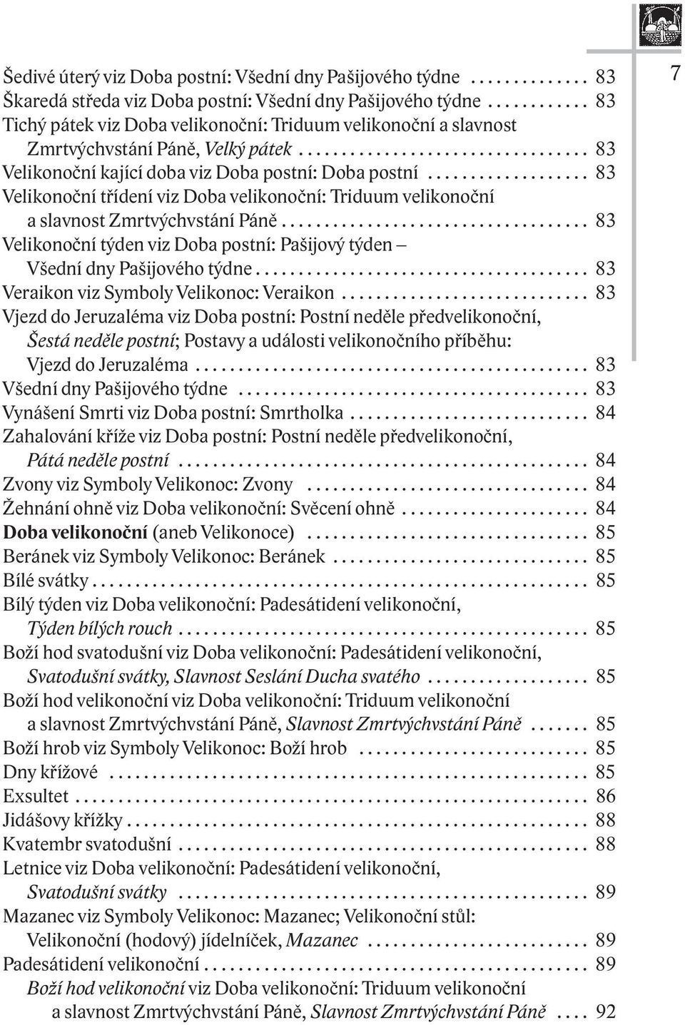 ................................. 83 Velikonoční kající doba viz Doba postní: Doba postní................... 83 Velikonoční třídení viz Doba velikonoční: Triduum velikonoční a slavnost Zmrtvýchvstání Páně.