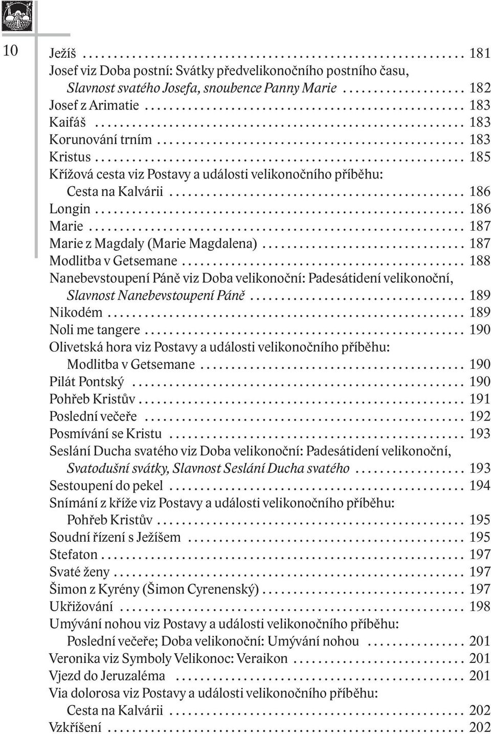 ........................................................... 185 Křížová cesta viz Postavy a události velikonočního příběhu: Cesta na Kalvárii................................................ 186 Longin.