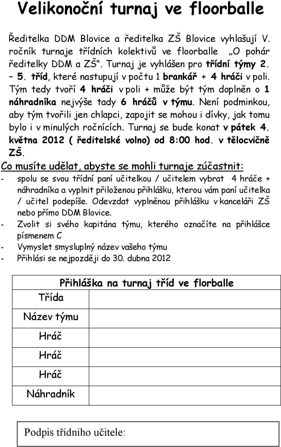 Není podminkou, aby tým tvořili jen chlapci, zapojit se mohou i dívky, jak tomu bylo i v minulých ročnících. Turnaj se bude konat v pátek 4. května 2012 ( ředitelské volno) od 8:00 hod.