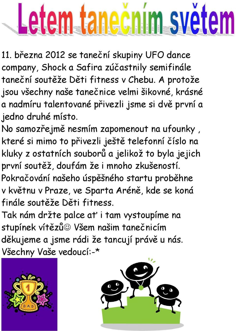 No samozřejmě nesmím zapomenout na ufounky, které si mimo to přivezli ještě telefonní číslo na kluky z ostatních souborů a jelikož to byla jejich první soutěž, doufám že i mnoho