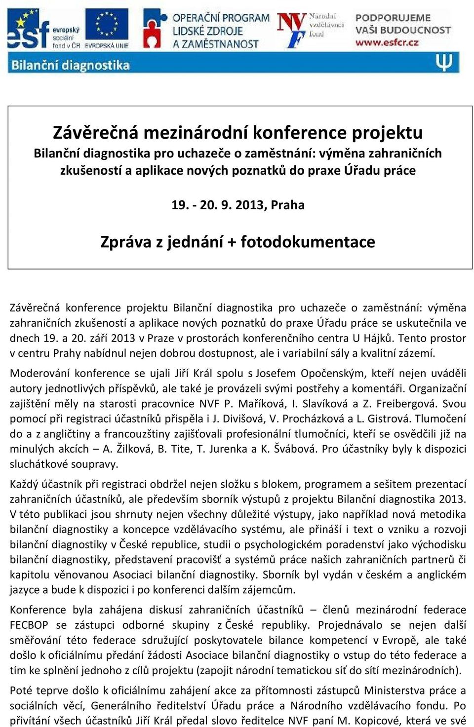 práce se uskutečnila ve dnech 19. a 20. září 2013 v Praze v prostorách konferenčního centra U Hájků.