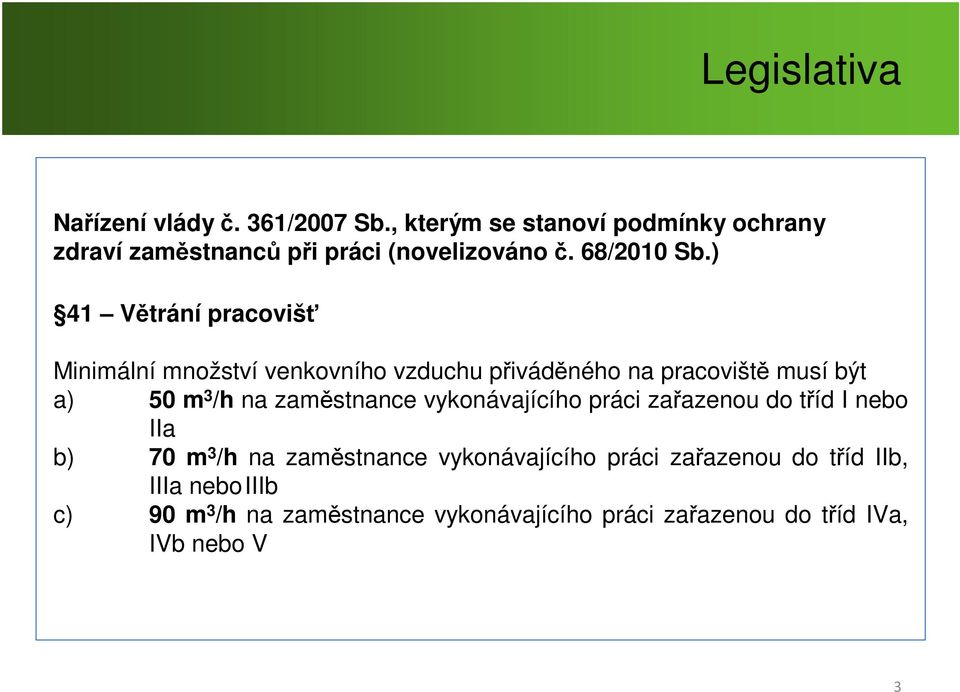 ) 41 Větrání pracovišť Minimální množství venkovního vzduchu přiváděného na pracoviště musí být a) 50 m 3 /h na