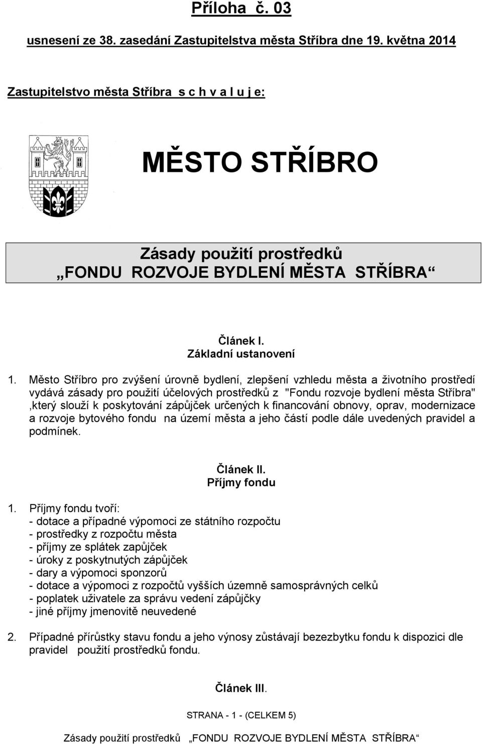 Město Stříbro pro zvýšení úrovně bydlení, zlepšení vzhledu města a životního prostředí vydává zásady pro použití účelových prostředků z "Fondu rozvoje bydlení města Stříbra",který slouží k