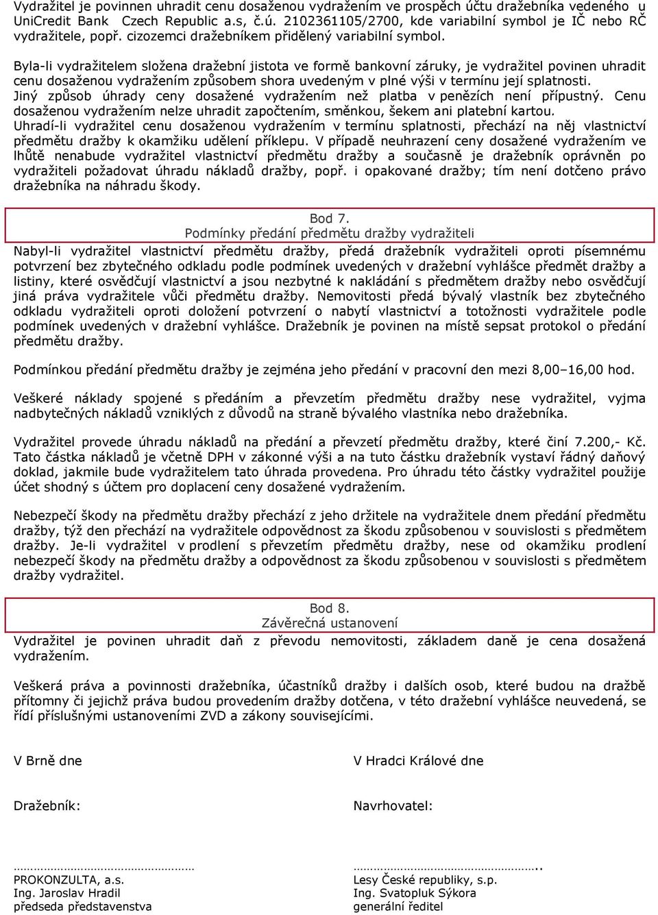 Byla-li vydraţitelem sloţena draţební jistota ve formě bankovní záruky, je vydraţitel povinen uhradit cenu dosaţenou vydraţením způsobem shora uvedeným v plné výši v termínu její splatnosti.