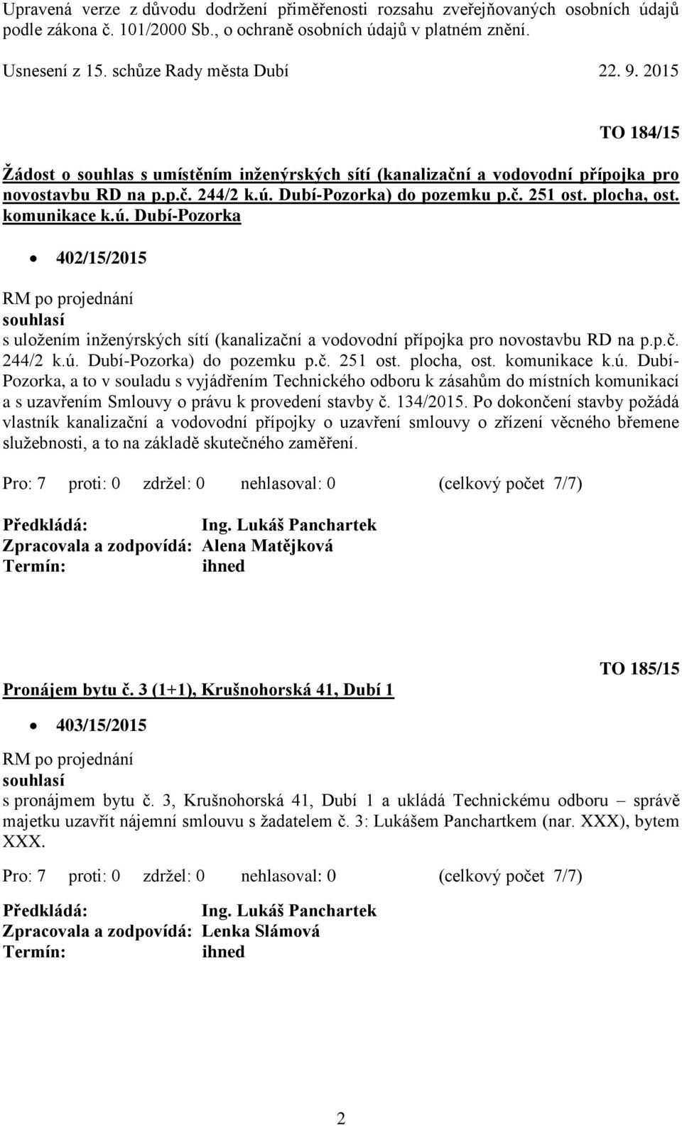 č. 251 ost. plocha, ost. komunikace k.ú. Dubí- Pozorka, a to v souladu s vyjádřením Technického odboru k zásahům do místních komunikací a s uzavřením Smlouvy o právu k provedení stavby č. 134/2015.