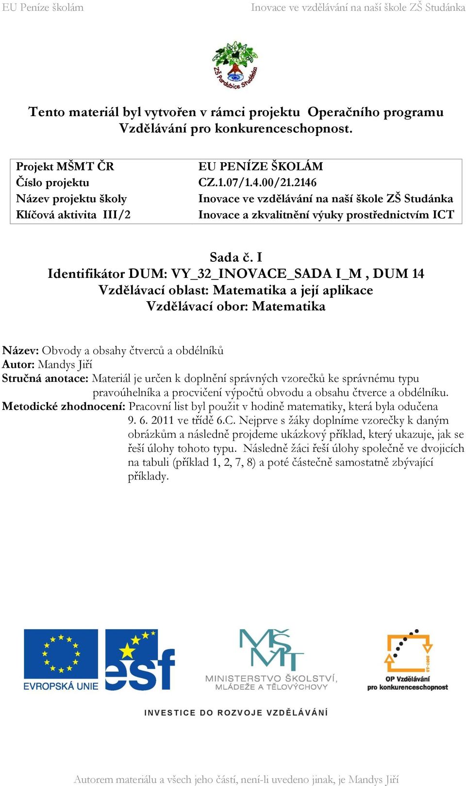 I Identifikátor DUM: VY_32_INOVACE_SADA I_M, DUM 14 Vzdělávací oblast: Matematika a její aplikace Vzdělávací obor: Matematika Název: Obvody a obsahy čtverců a obdélníků Autor: Mandys Jiří Stručná