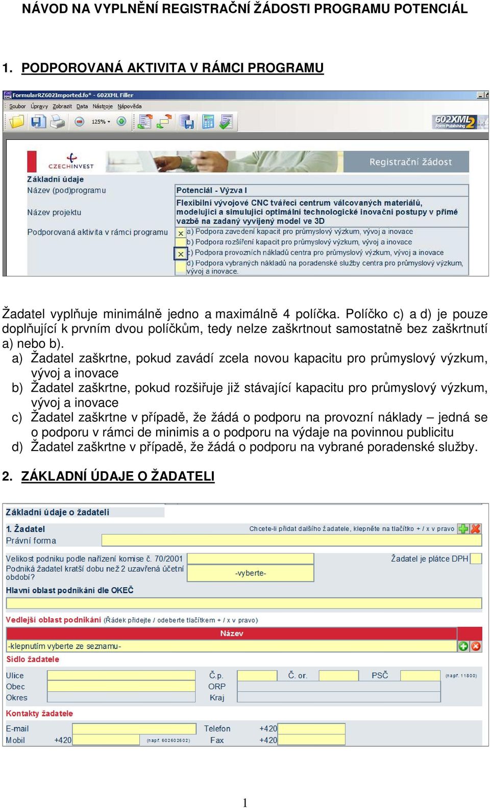 a) Žadatel zaškrtne, pokud zavádí zcela novou kapacitu pro průmyslový výzkum, vývoj a inovace b) Žadatel zaškrtne, pokud rozšiřuje již stávající kapacitu pro průmyslový výzkum,