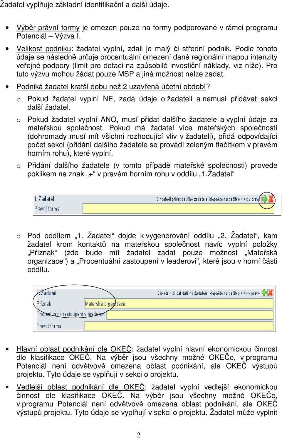 Podle tohoto údaje se následně určuje procentuální omezení dané regionální mapou intenzity veřejné podpory (limit pro dotaci na způsobilé investiční náklady, viz níže).