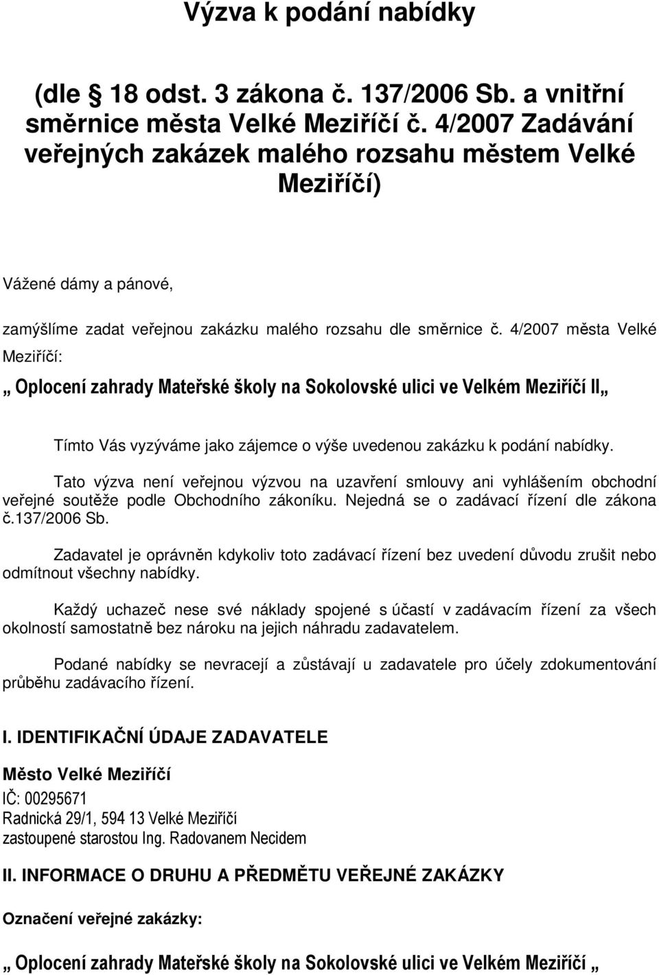 4/2007 města Velké Meziříčí: Oplocení zahrady Mateřské školy na Sokolovské ulici ve Velkém Meziříčí II Tímto Vás vyzýváme jako zájemce o výše uvedenou zakázku k podání nabídky.