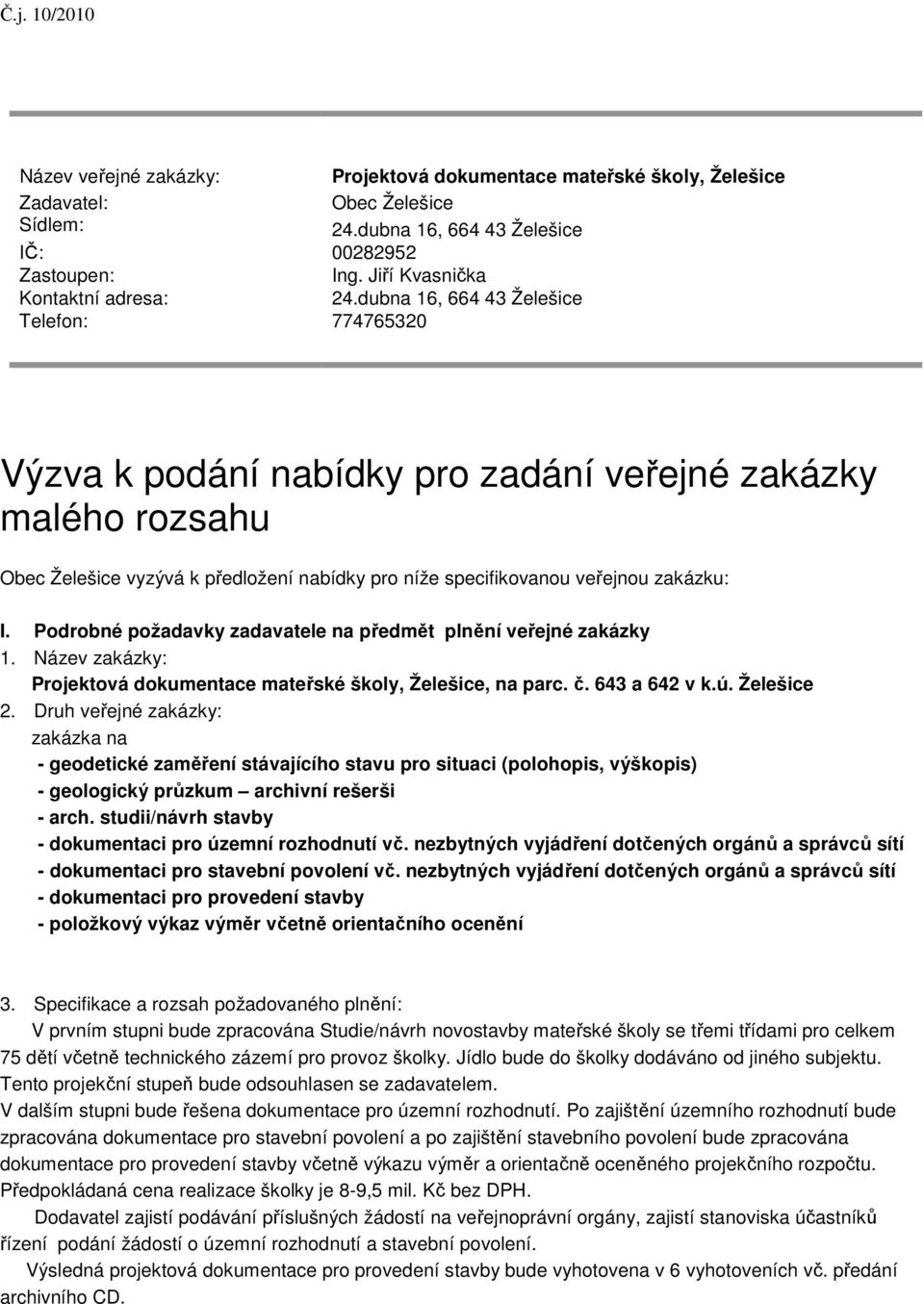 dubna 16, 664 43 Želešice 774765320 Výzva k podání nabídky pro zadání veřejné zakázky malého rozsahu Obec Želešice vyzývá k předložení nabídky pro níže specifikovanou veřejnou zakázku: I.