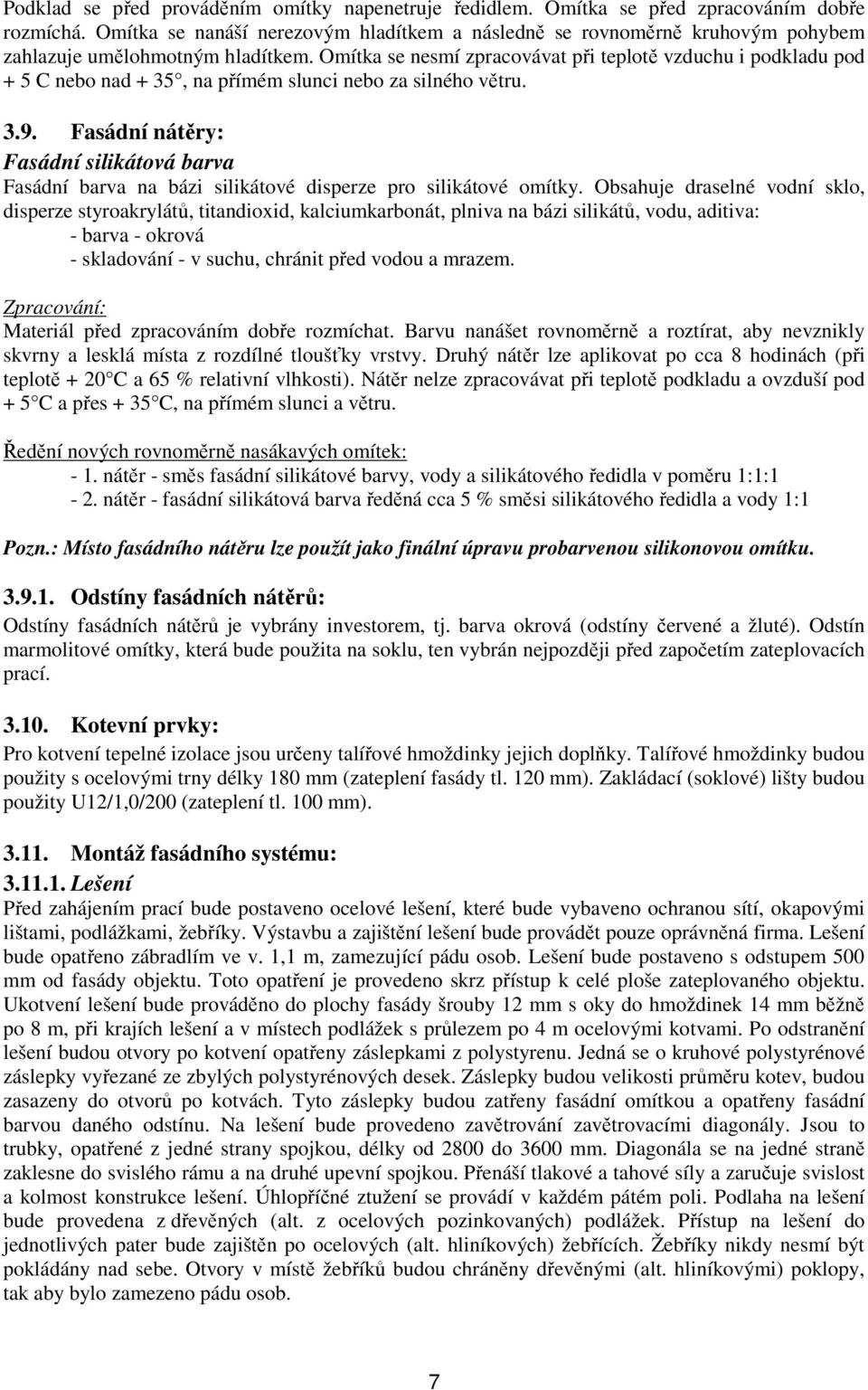 Omítka se nesmí zpracovávat při teplotě vzduchu i podkladu pod + 5 C nebo nad + 35, na přímém slunci nebo za silného větru. 3.9.