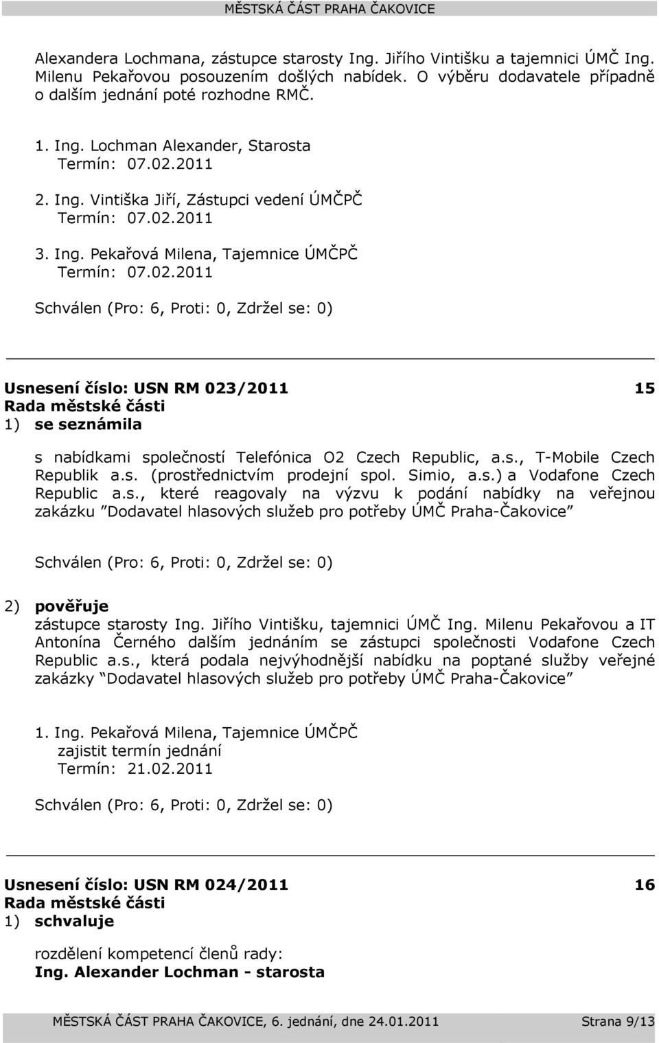 s., T-Mobile Czech Republik a.s. (prostřednictvím prodejní spol. Simio, a.s.) a Vodafone Czech Republic a.s., které reagovaly na výzvu k podání nabídky na veřejnou zakázku Dodavatel hlasových služeb pro potřeby ÚMČ Praha-Čakovice 2) pověřuje zástupce starosty Ing.