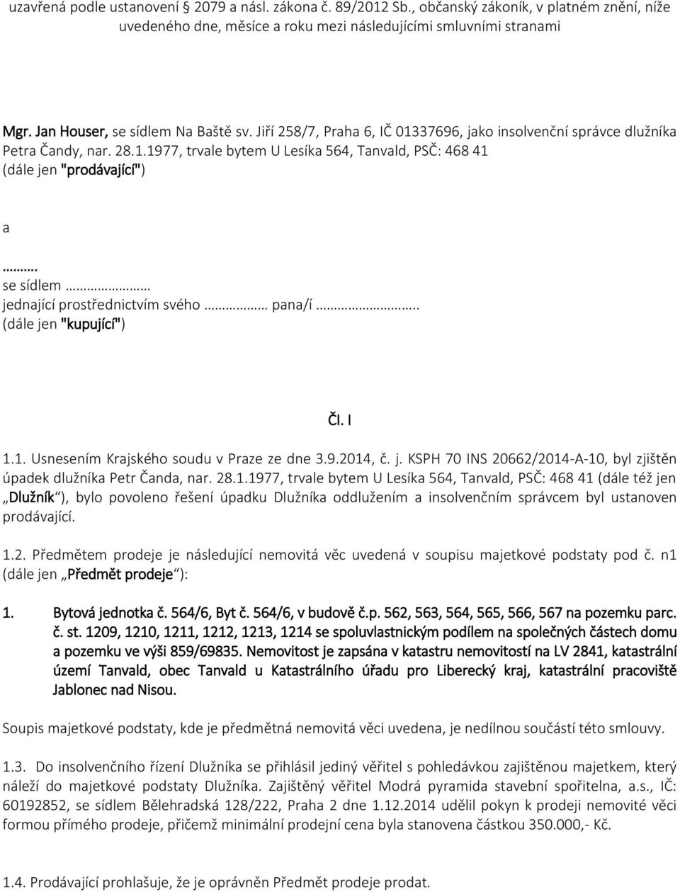 se sídlem jednající prostřednictvím svého pana/í.. (dále jen "kupující") ČI. I 1.1. Usnesením Krajského soudu v Praze ze dne 3.9.2014, č. j. KSPH 70 INS 20662/2014-A-10, byl zjištěn úpadek dlužníka Petr Čanda, nar.