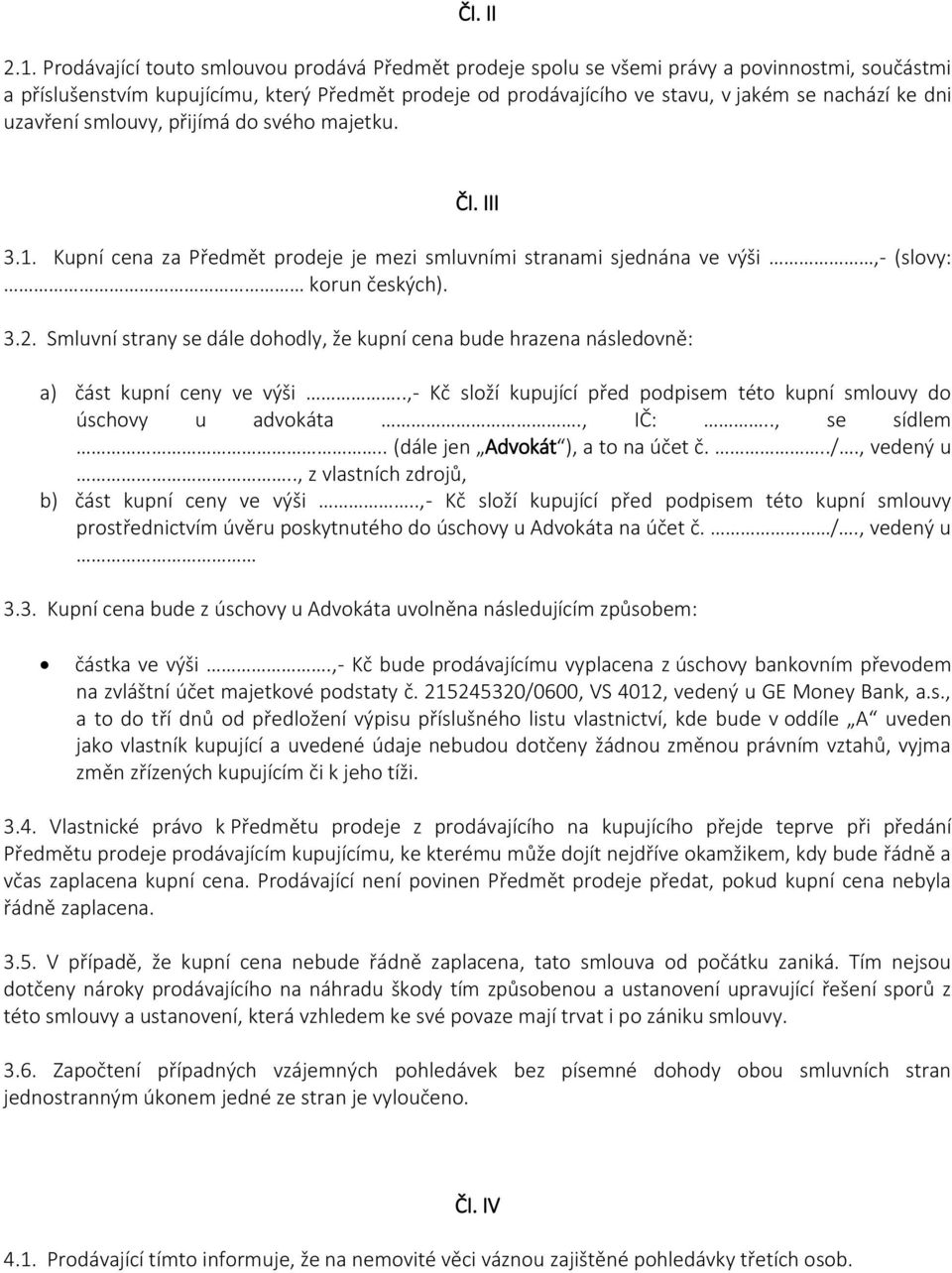 dni uzavření smlouvy, přijímá do svého majetku. ČI. III 3.1. Kupní cena za Předmět prodeje je mezi smluvními stranami sjednána ve výši,- (slovy: korun českých). 3.2.