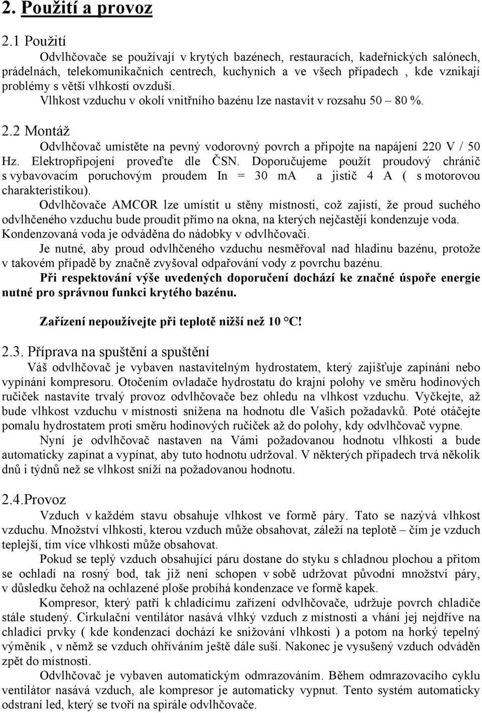 vlhkostí ovzduší. Vlhkost vzduchu v okolí vnitřního bazénu lze nastavit v rozsahu 50 80 %. 2.2 Montáž Odvlhčovač umístěte na pevný vodorovný povrch a připojte na napájení 220 V / 50 Hz.