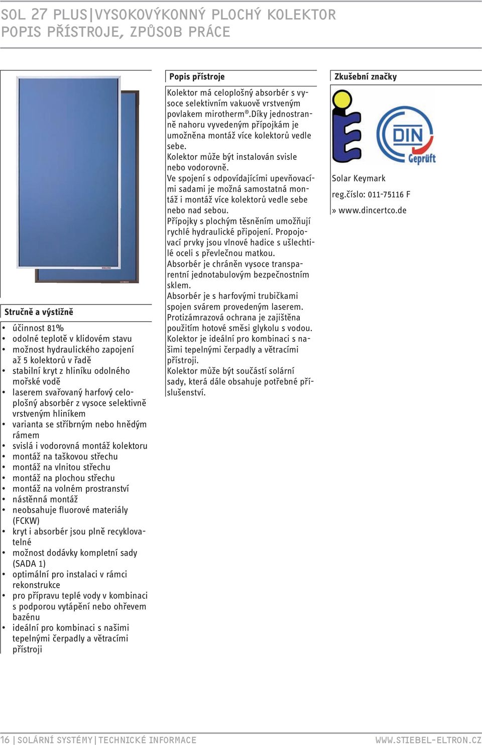montáž na taškovou střechu montáž na vlnitou střechu montáž na plochou střechu montáž na volném prostranství nástěnná montáž neobsahuje fluorové materiály (FCKW) kryt i absorbér jsou plně