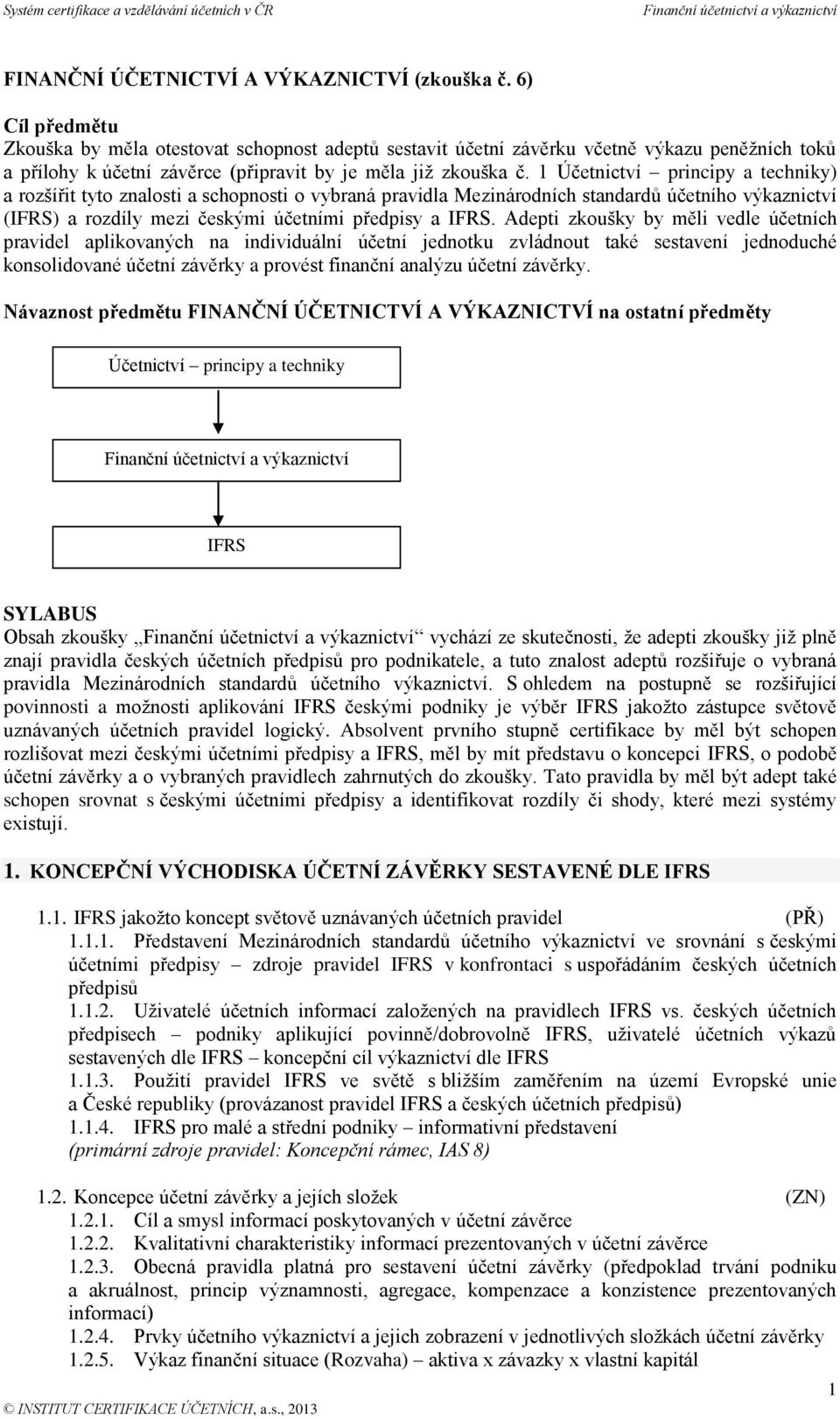 1 Účetnictví principy a techniky) a rozšířit tyto znalosti a schopnosti o vybraná pravidla Mezinárodních standardů účetního výkaznictví (IFRS) a rozdíly mezi českými účetními předpisy a IFRS.