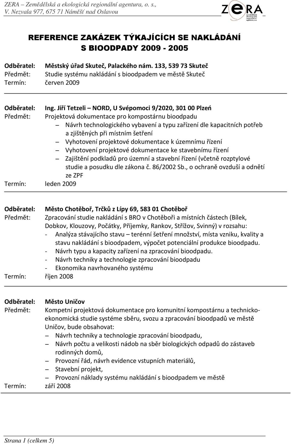 Jiří Tetzeli NORD, U Svépomoci 9/2020, 30100 Plzeń Předmět: Projektová dokumentace pro kompostárnu bioodpadu Návrh technologického vybavení a typu zařízení dle kapacitních potřeb a zjištěných při