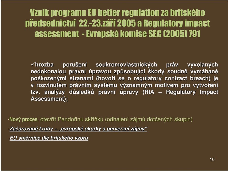 způsobující škody soudně vymáhané poškozenými stranami (hovoří se o regulatory contract breach) ) je v rozvinutém právním systému významným motivem pro