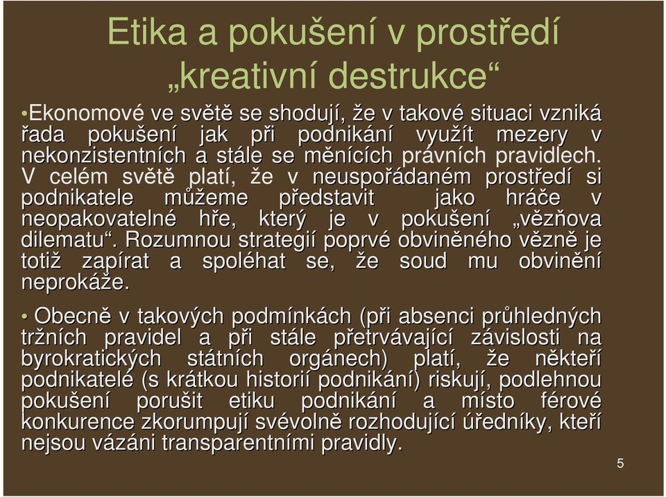 Rozumnou strategií poprvé obviněného vězně je totiž zapírat a spoléhat se, že soud mu obvinění neprokáže.