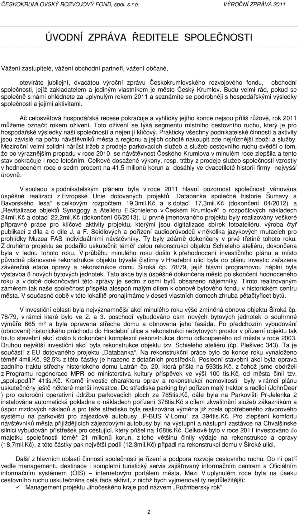 Budu velmi rád, pokud se společně s námi ohlédnete za uplynulým rokem 2011 a seznámíte se podrobněji s hospodářskými výsledky společnosti a jejími aktivitami.
