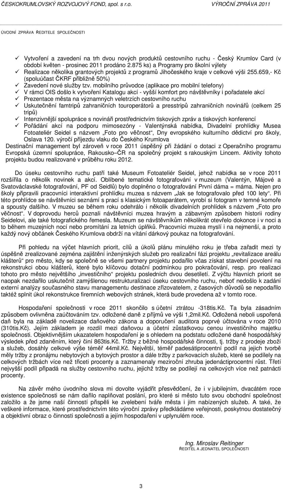 mobilního průvodce (aplikace pro mobilní telefony) V rámci OIS došlo k vytvoření Katalogu akcí - vyšší komfort pro návštěvníky i pořadatele akcí Prezentace města na významných veletrzích cestovního