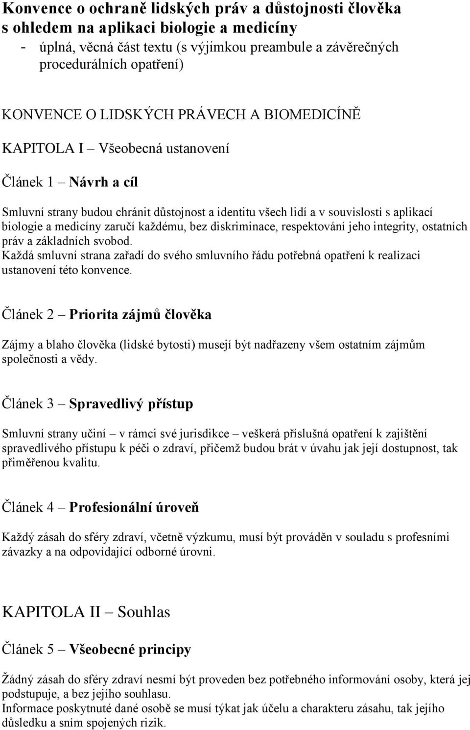 každému, bez diskriminace, respektování jeho integrity, ostatních práv a základních svobod. Každá smluvní strana zařadí do svého smluvního řádu potřebná opatření k realizaci ustanovení této konvence.