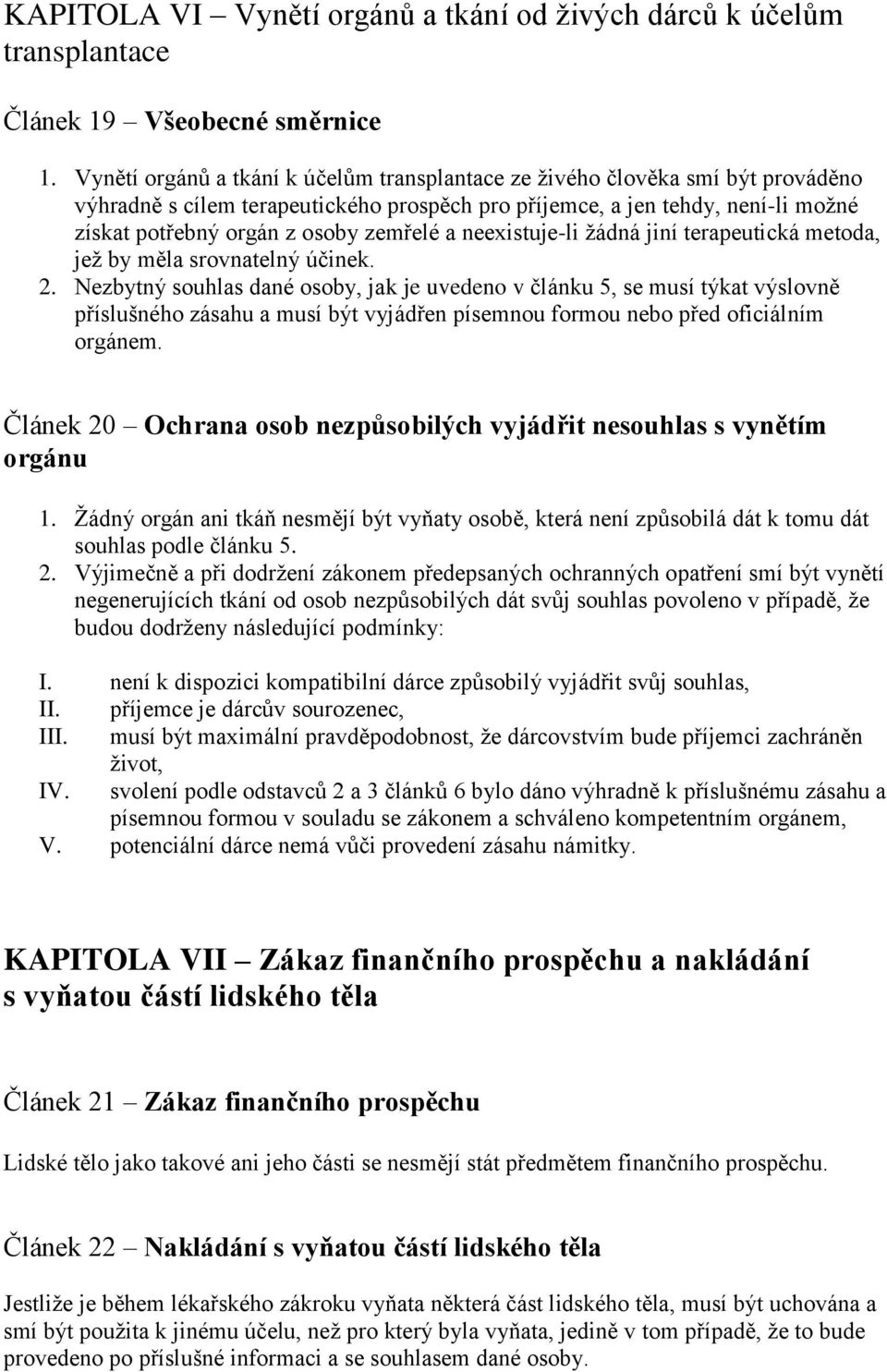 zemřelé a neexistuje-li žádná jiní terapeutická metoda, jež by měla srovnatelný účinek. 2.