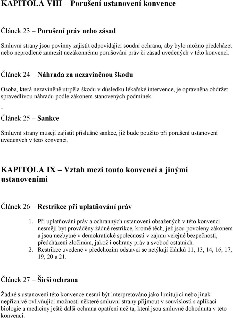 Článek 24 Náhrada za nezaviněnou škodu Osoba, která nezaviněně utrpěla škodu v důsledku lékařské intervence, je oprávněna obdržet spravedlivou náhradu podle zákonem stanovených podmínek.