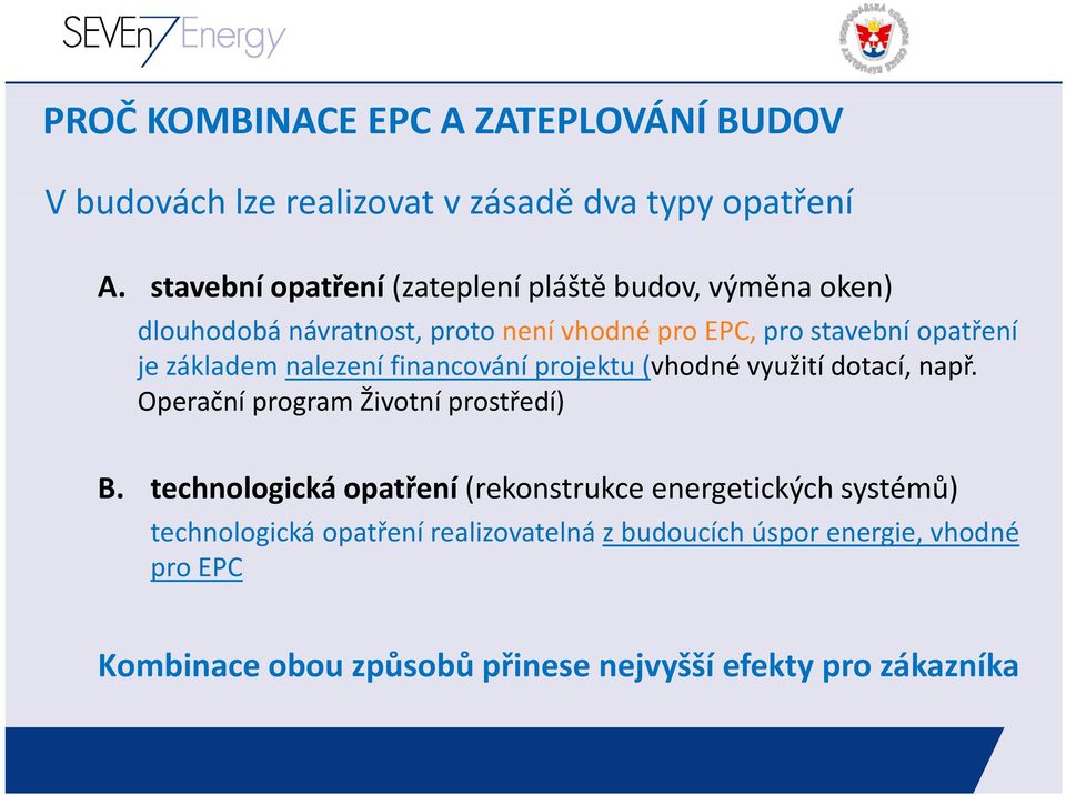 základem nalezení financování projektu (vhodné využití dotací, např. Operační program Životní prostředí) B.