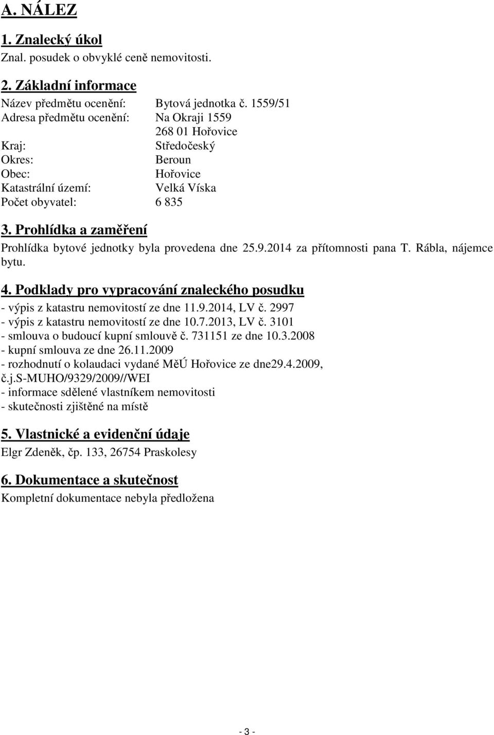 Prohlídka a zaměření Prohlídka bytové jednotky byla provedena dne 25.9.2014 za přítomnosti pana T. Rábla, nájemce bytu. 4.