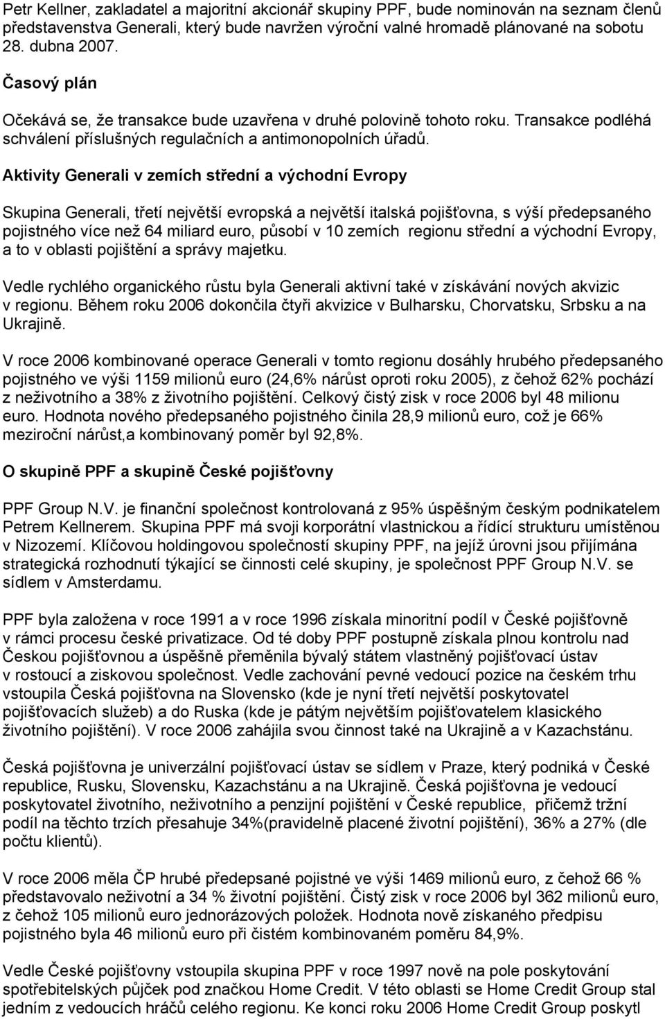 Aktivity Generali v zemích střední a východní Evropy Skupina Generali, třetí největší evropská a největší italská pojišťovna, s výší předepsaného pojistného více než 64 miliard euro, působí v 10