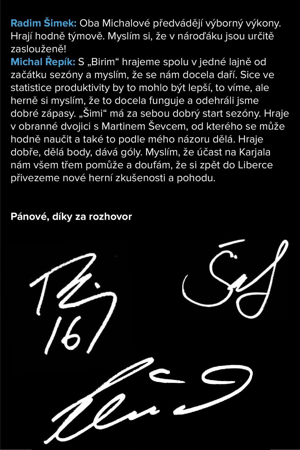 Sice ve statistice produktivity by to mohlo být lepší, to víme, ale herně si myslím, že to docela funguje a odehráli jsme dobré zápasy. Šimi má za sebou dobrý start sezóny.