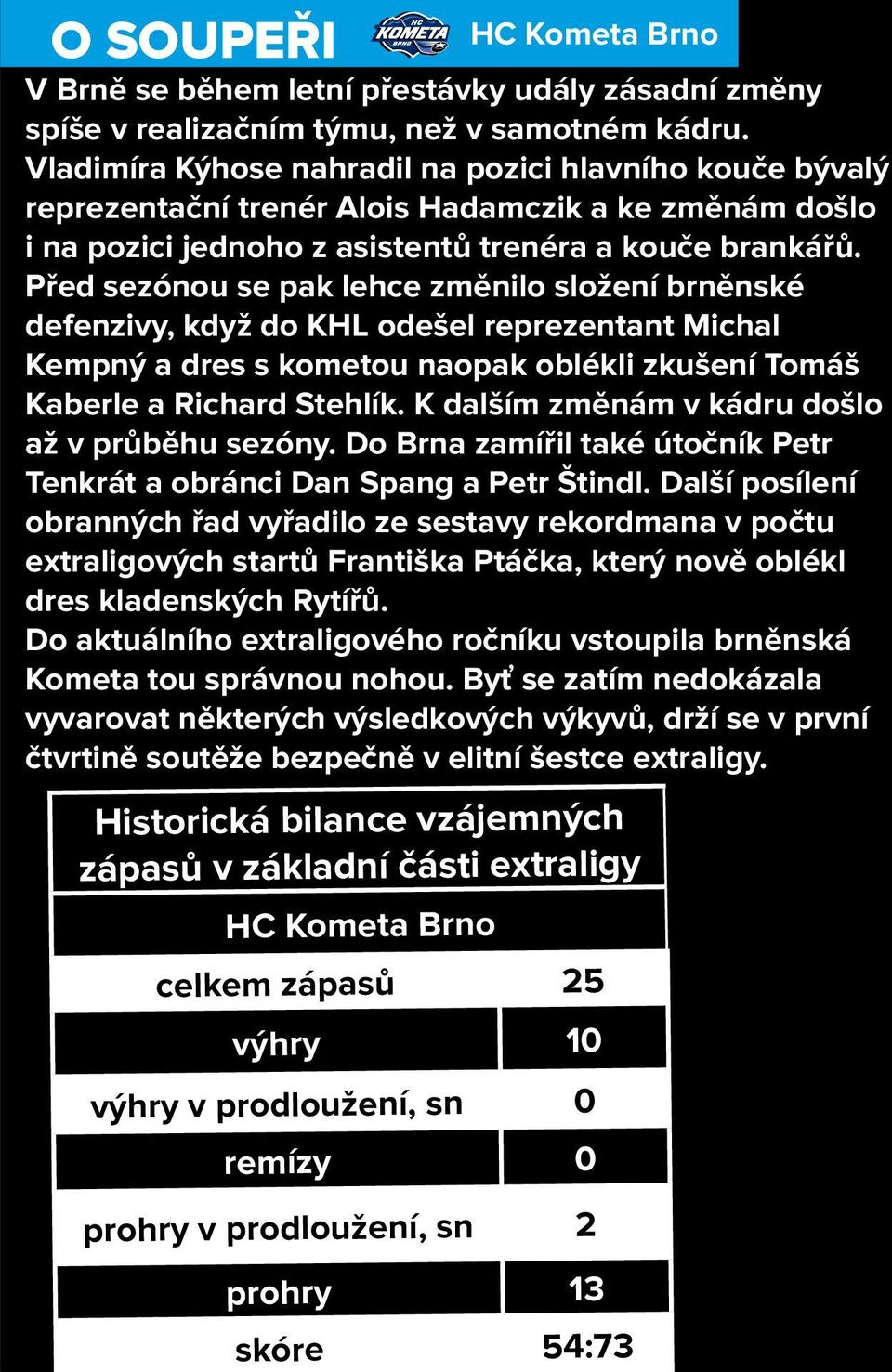 Před sezónou se pak lehce změnilo složení brněnské defenzivy, když do KHL odešel reprezentant Michal Kempný a dres s kometou naopak oblékli zkušení Tomáš Kaberle a Richard Stehlík.