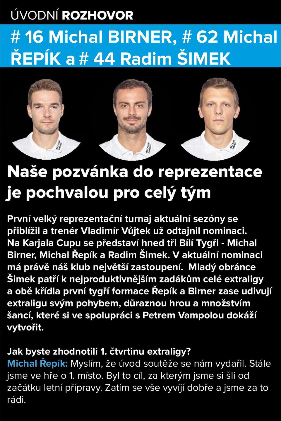 Mladý obránce Šimek patří k nejproduktivnějším zadákům celé extraligy a obě křídla první tygří formace Řepík a Birner zase udivují extraligu svým pohybem, důraznou hrou a množstvím šancí, které si ve
