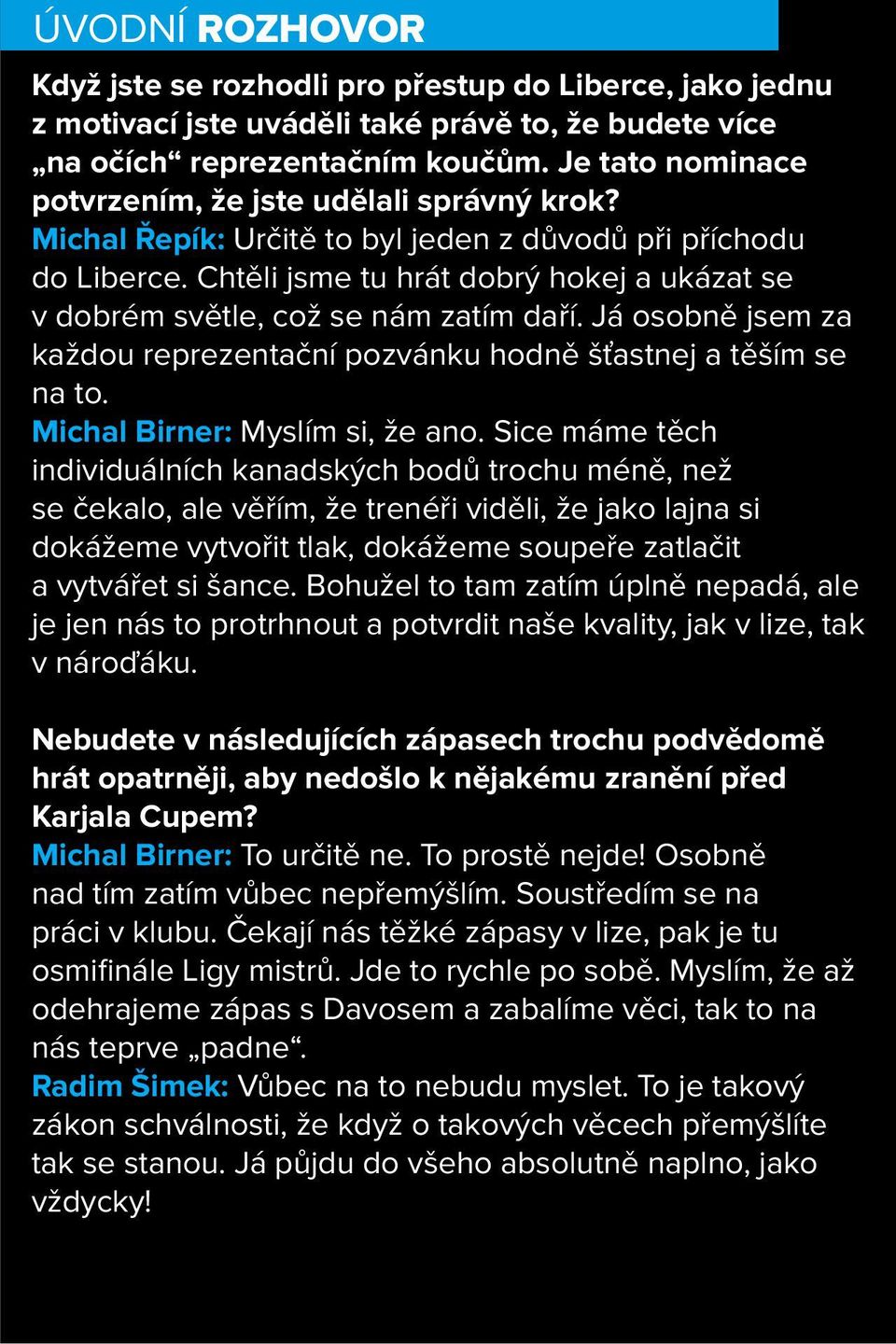 Chtěli jsme tu hrát dobrý hokej a ukázat se v dobrém světle, což se nám zatím daří. Já osobně jsem za každou reprezentační pozvánku hodně šťastnej a těším se na to. Michal Birner: Myslím si, že ano.