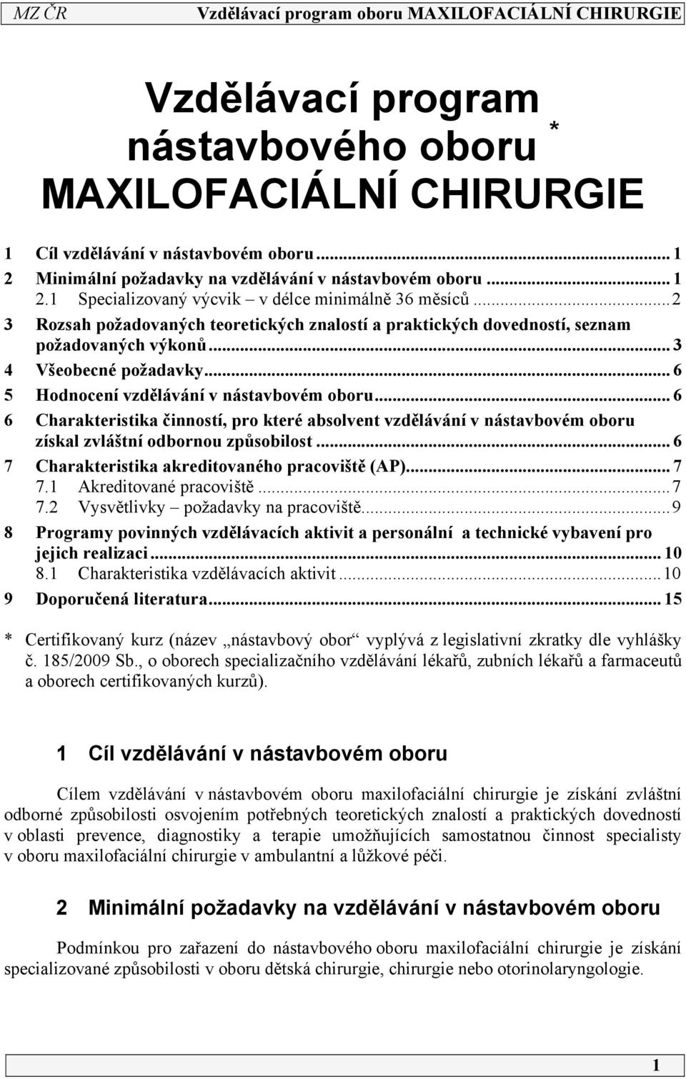 .. 6 6 Charakteristika činností, pro které absolvent vzdělávání v nástavbovém oboru získal zvláštní odbornou způsobilost... 6 7 Charakteristika akreditovaného pracoviště (AP)... 7 7.