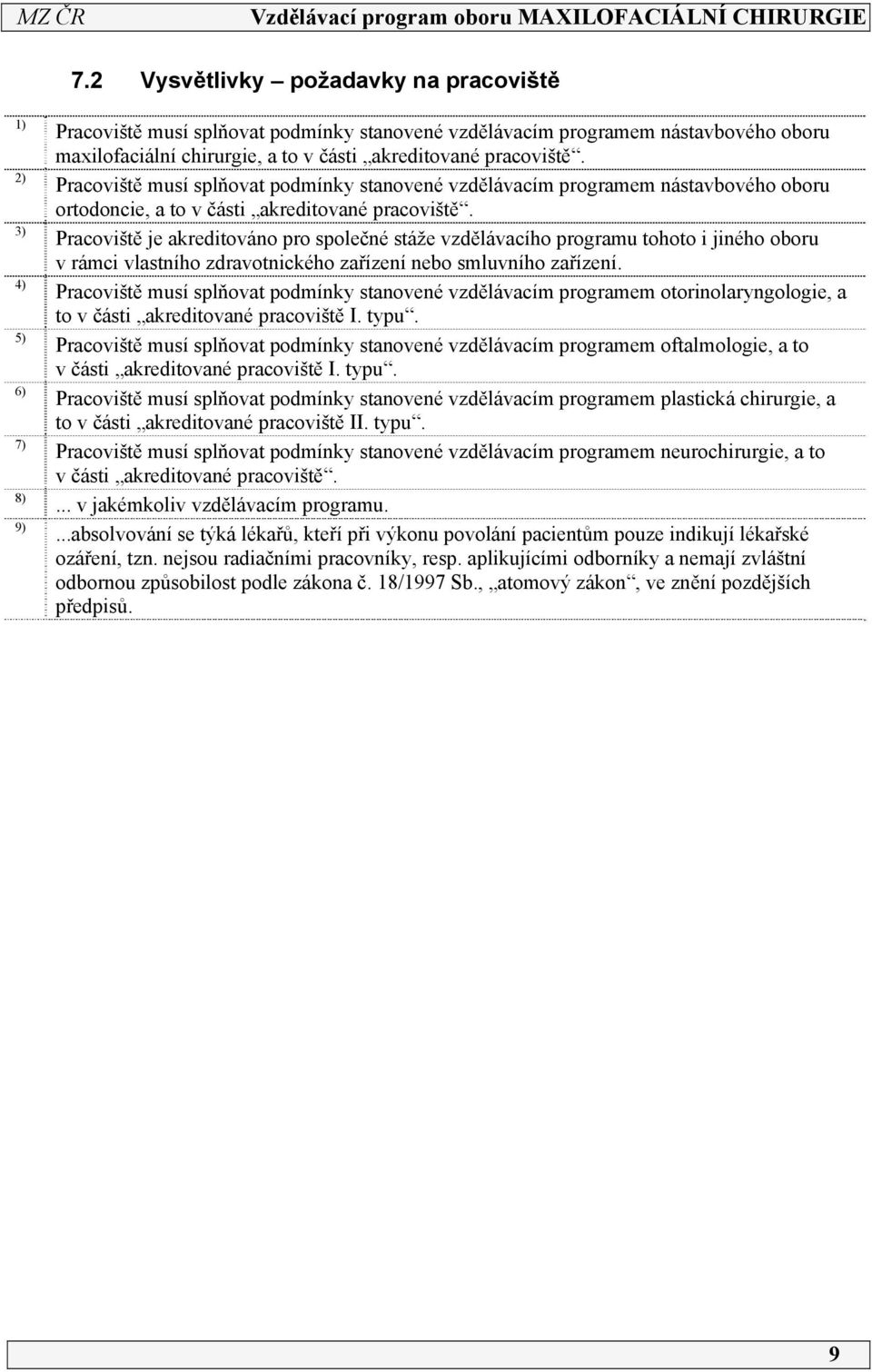 Pracoviště je akreditováno pro společné stáže vzdělávacího programu tohoto i jiného oboru v rámci vlastního zdravotnického zařízení nebo smluvního zařízení.