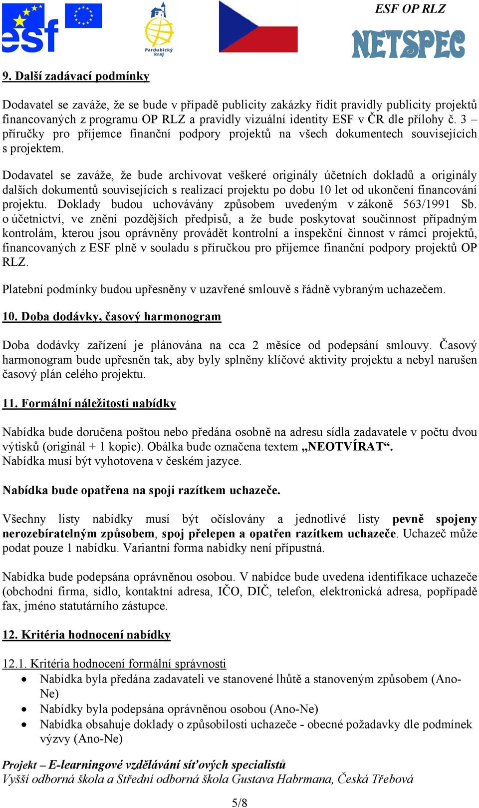 Dodavatel se zaváže, že bude archivovat veškeré originály účetních dokladů a originály dalších dokumentů souvisejících s realizací projektu po dobu 10 let od ukončení financování projektu.